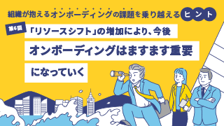 第6回　「リソースシフト」の増加により、今後オンボーディングはますます重要になっていく