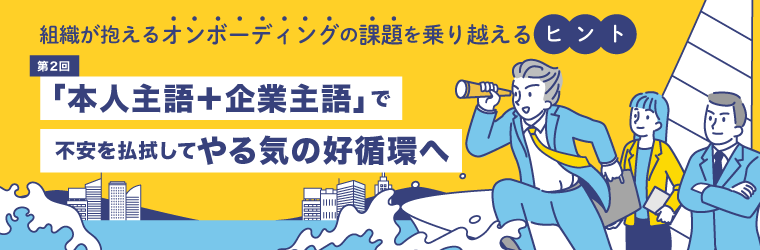 第2回　「本人主語＋企業主語」で不安を払拭してやる気の好循環へ