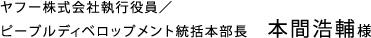 ヤフー株式会社執行役員 ピープルディベロップメント統括本部長 本間浩輔様