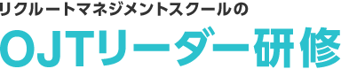 リクルートマネジメントスクールのOJTリーダー研修